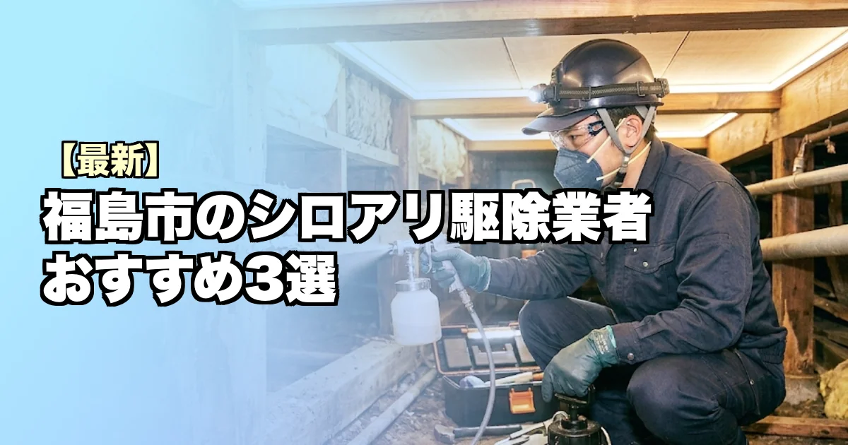 福島市のシロアリ駆除業者おすすめ3選